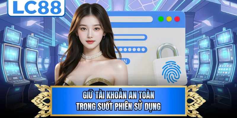 Giữ tài khoản an toàn trong suốt phiên sử dụng