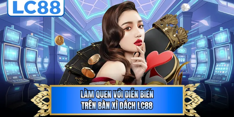 Làm quen với diễn biến trên bàn xì dách LC88