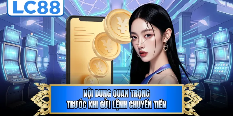 Nội dung quan trọng trước khi gửi lệnh chuyển tiền